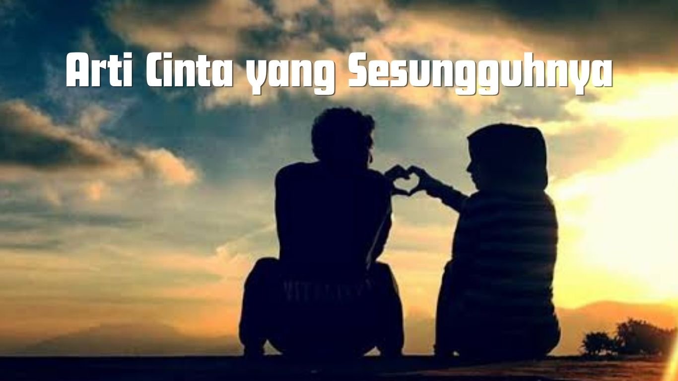 Arti Cinta yang Sesungguhnya